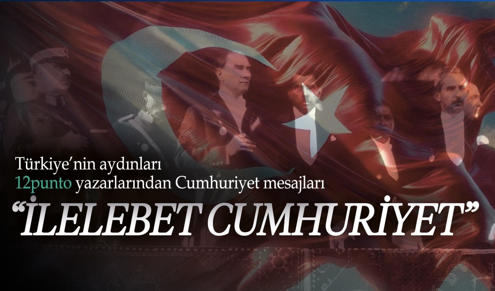 Türkiye'nin aydınları 12punto yazarlarından Cumhuriyet mesajları: İlelebet Cumhuriyet!