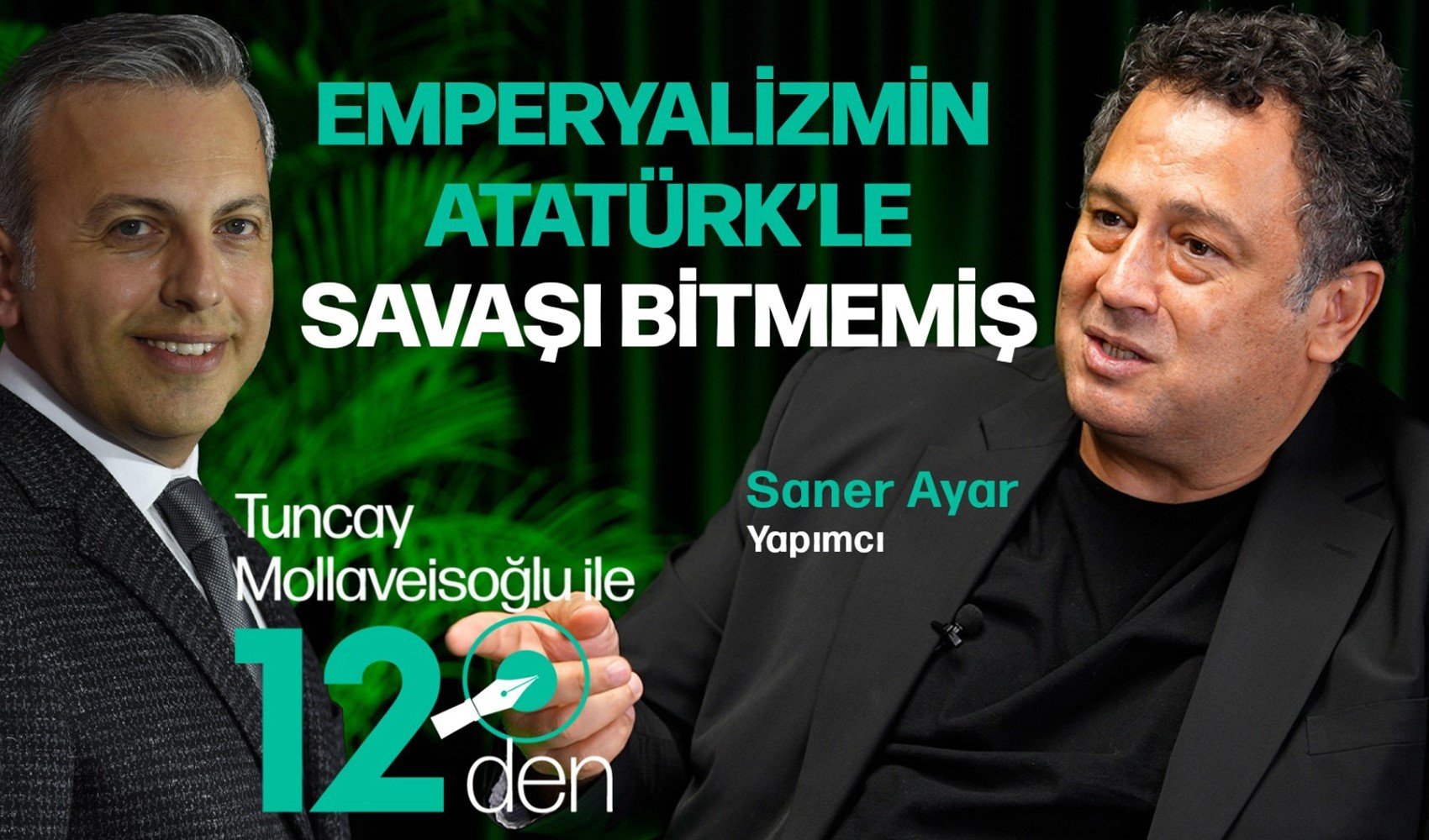 Tuncay Mollaveisoğlu ile 12'den programının konuğu Atatürk filminin yapımcısı Saner Ayar oldu: 'Emperyalizmin Atatürk'le savaşı bitmemiş...'