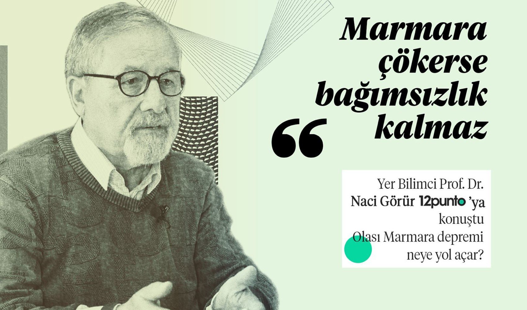 Prof. Dr. Naci Görür, 12punto'ya konuk oldu: 'Marmara çökerse, bağımsızlık kalmaz...'