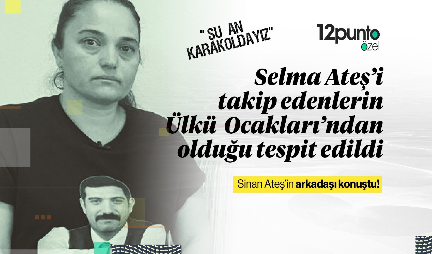 Sinan Ateş’in arkadaşı Cahit Özdemir: Selma Ateş’i takip edenlerin Bursa Ülkü Ocakları’ndan olduğu tespit edildi