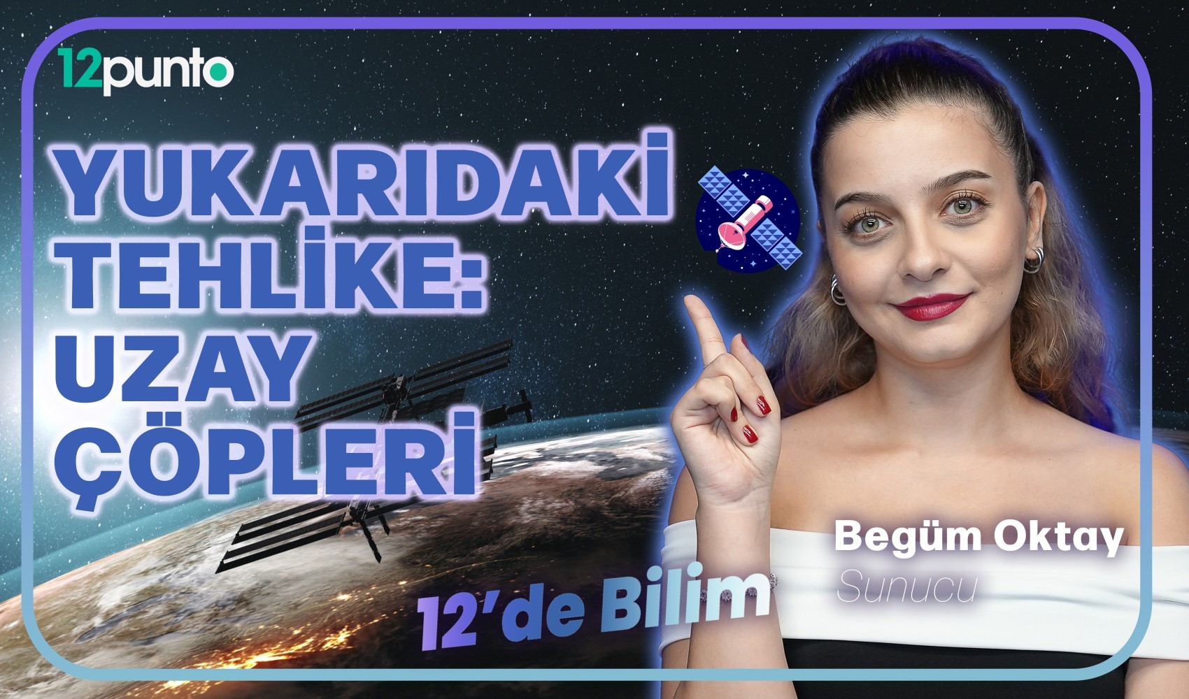 12'de Bilim'de yeni bölüm: Begüm Oktay uzay çöplerini anlattı