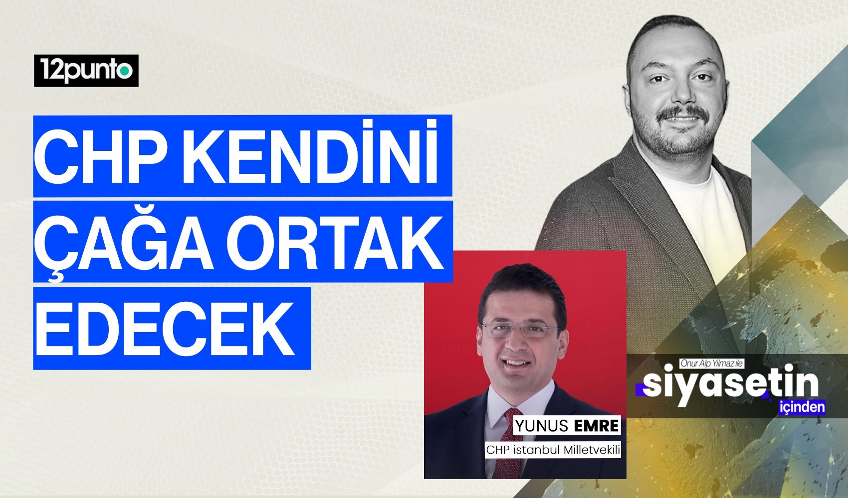 12punto ekranlarında yayınlanan Siyasetin İçinden programının konuğu CHP İstanbul Milletvekili Yunus Emre oldu: CHP'de rekabet ne kadar büyük?