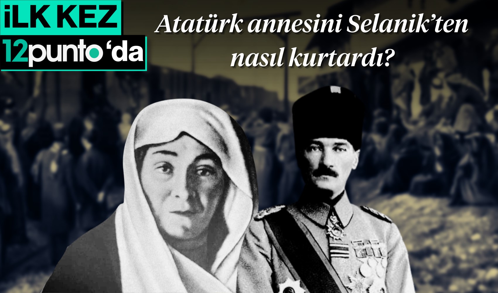 Atatürk annesini Selanik’ten nasıl kurtardı?