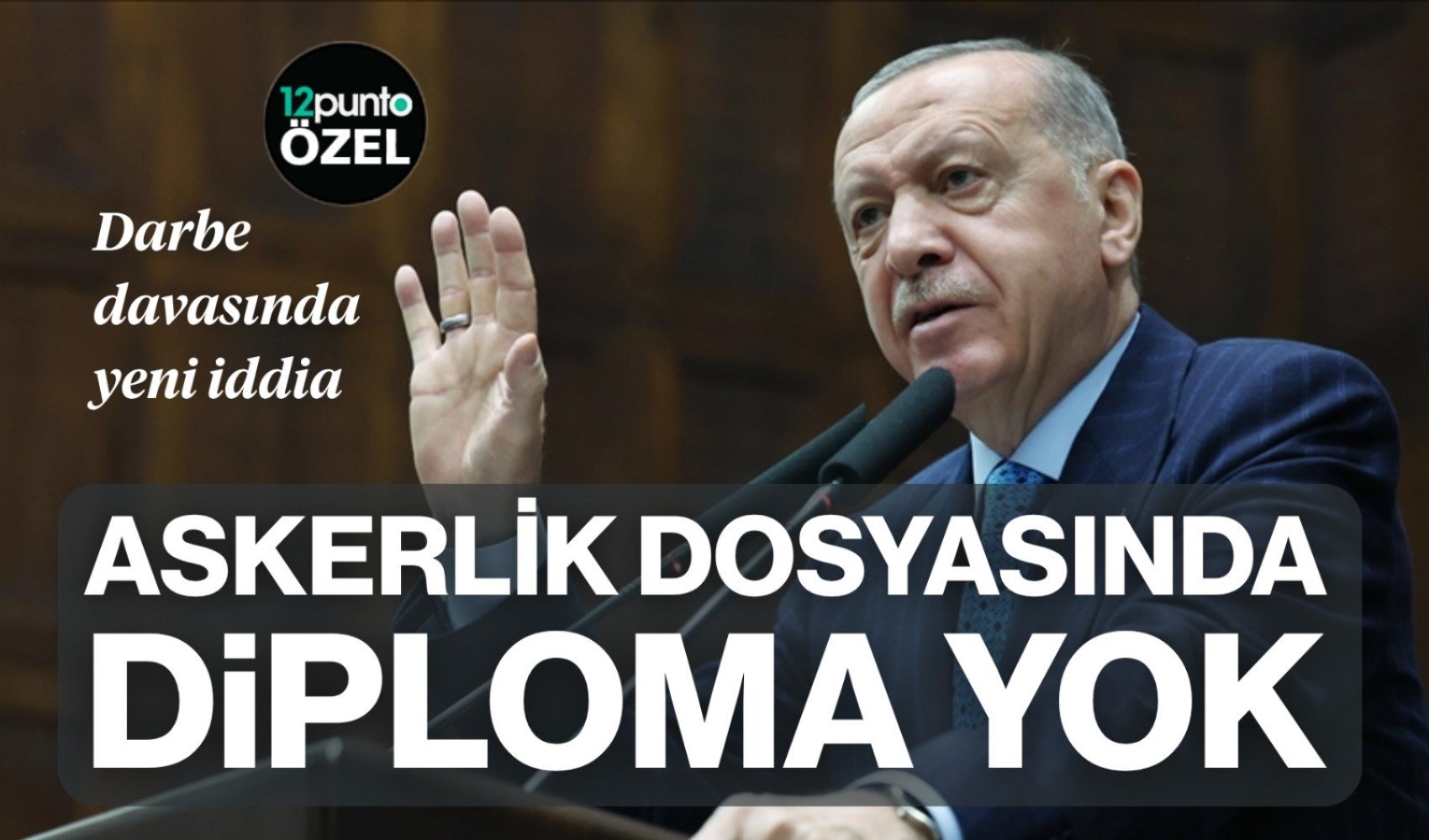 'Erdoğan’ın askerlik dosyasında diploma yok' 'Erdoğan’ın askerlik dosyasında diploma yok'