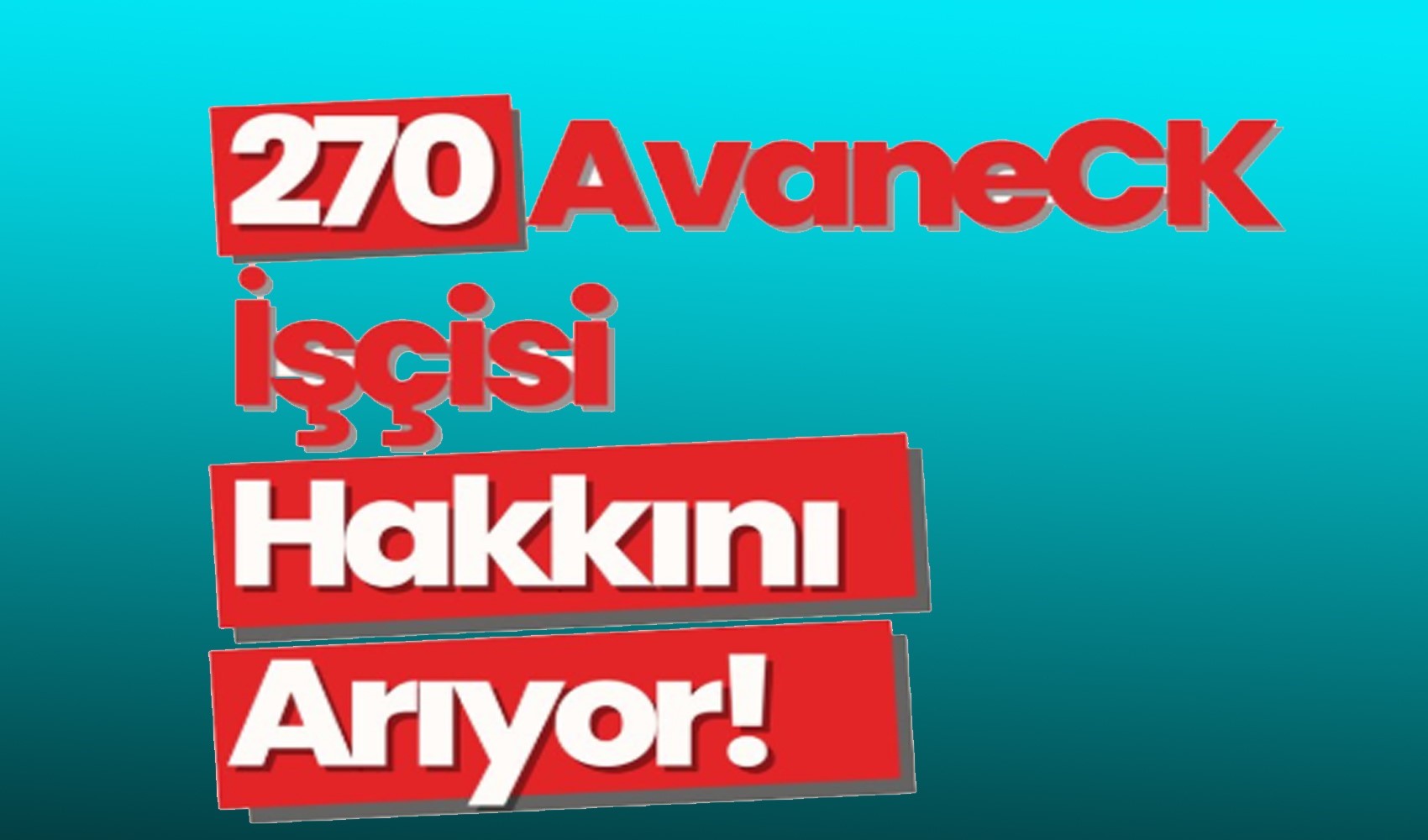 270 AvaneCK işçisi hakkını arıyor: 'Emek haktır, hak yenilemez'