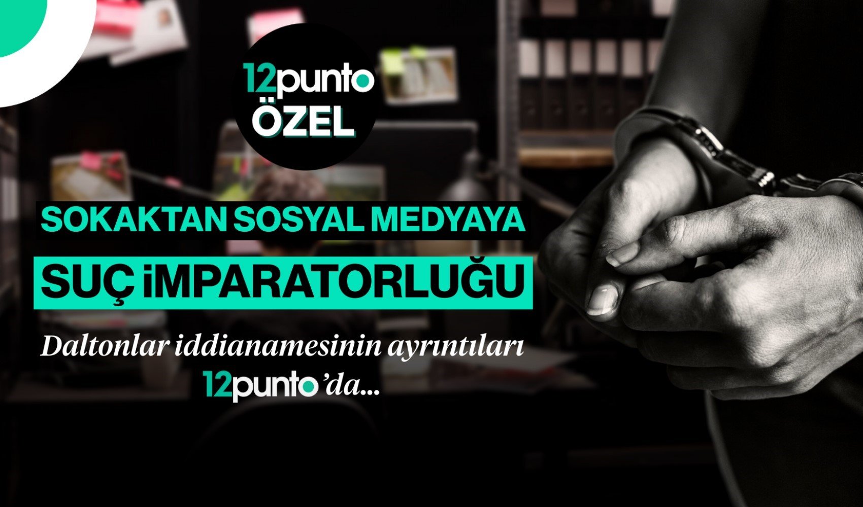 1700 sayfalık Daltonlar iddianamesi ayrıntılarına 12punto ulaştı: Yeni Türkiye’de yeni nesil suç örgütleri nasıl organize oluyor?