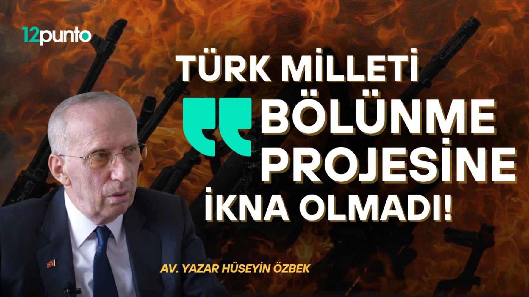 Avukat ve Yazar Hüseyin Özbek: Türk milleti bölünme projesine ikna olmadı